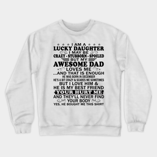 I Am a Lucky Daughter I May Be Crazy Spoiled But My Awesome Dad Loves Me And That Is Enough He Was Born In December He's a Bit Crazy&Scares Me Sometimes But I Love Him & He Is My Best Friend Crewneck Sweatshirt by peskybeater